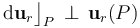 \mathrm{d}\mathbf{u}_r\big\rfloor_P\!\ \perp\!\ \mathbf{u}_r(P)