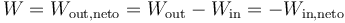 W = W_\mathrm{out,neto}=W_\mathrm{out}-W_\mathrm{in}=-W_\mathrm{in,neto}\,