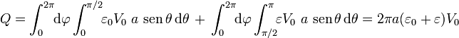 Q= \int_0^{2\pi}\!\!\mathrm{d}\varphi\int_0^{\pi/2}\!\!\varepsilon_0 V_0 \ a\ \mathrm{sen}\,\theta\,\mathrm{d}\theta\, + \, \int_0^{2\pi}\!\!\mathrm{d}\varphi\int_{\pi/2}^\pi\!\!\varepsilon V_0 \ a\ \mathrm{sen}\,\theta\,\mathrm{d}\theta=2\pi a (\varepsilon_0+\varepsilon)V_0