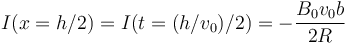 I(x=h/2) = I(t=(h/v_0)/2) = -\frac{B_0v_0 b}{2R}